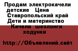 Продам электрокачели детские › Цена ­ 4 500 - Ставропольский край Дети и материнство » Качели, шезлонги, ходунки   